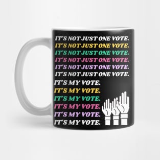 IT'S NOT JUST ONE VOTE. IT'S MY VOTE. Mug